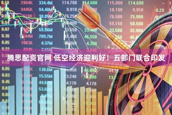 腾思配资官网 低空经济迎利好！五部门联合印发